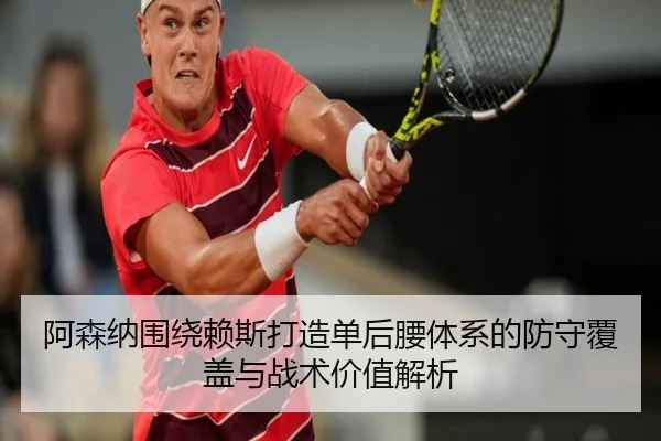 阿森纳围绕赖斯打造单后腰体系的防守覆盖与战术价值解析