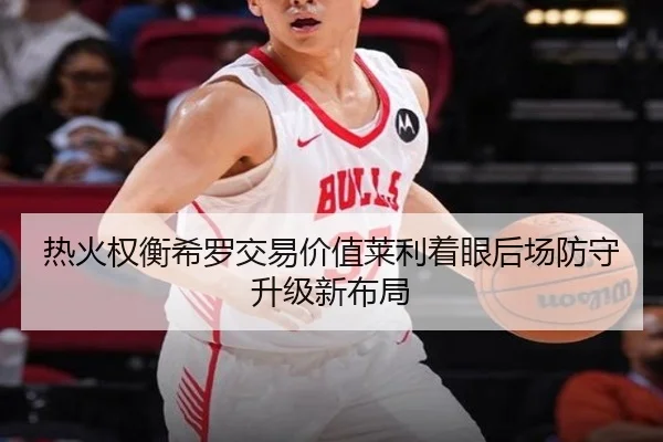 热火权衡希罗交易价值莱利着眼后场防守升级新布局